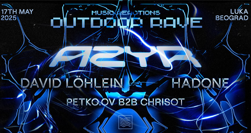 MUSIC REACTIONS NAJAVIO VELIKI OUTDOOR RAVE: POVRATAK VELIKANA AZYRA UZ FANTASTIČNU PODRŠKU KOJU ČINE:  DAVID LÖHLEIN, HADONE I CHRISOT B2B PETKO.OV!